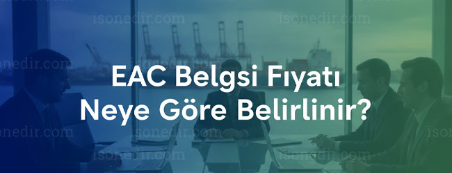 EAC Belgesi Fiyatı Neye Göre Belirlenir?
